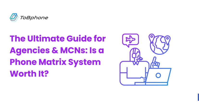 The Ultimate Guide for Agencies & MCNs: Is a Phone Matrix System Worth It?