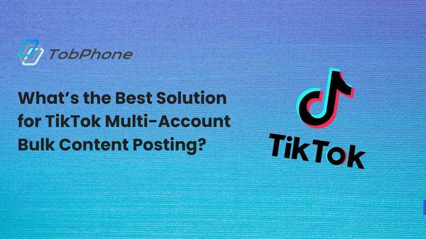What’s the Best Solution for TikTok Multi-Account Bulk Content Posting?