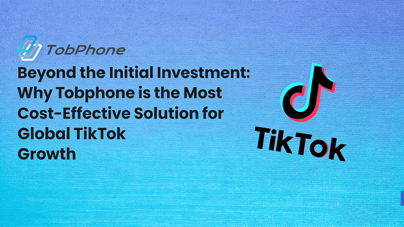 Beyond the Initial Investment: Why Tobphone is the Most Cost-Effective Solution for Global TikTok Growth