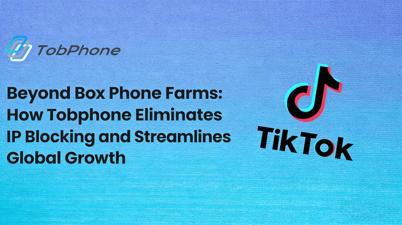 Beyond Box Phone Farms: How Tobphone Eliminates IP Blocking and Streamlines Global Growth